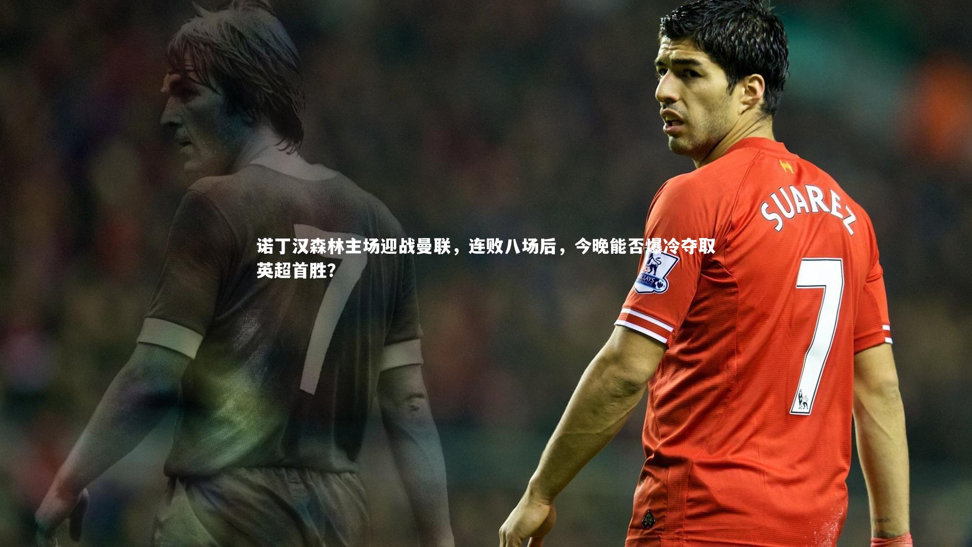 诺丁汉森林主场迎战曼联,连败八场后,今晚能否爆冷夺取英超首胜?