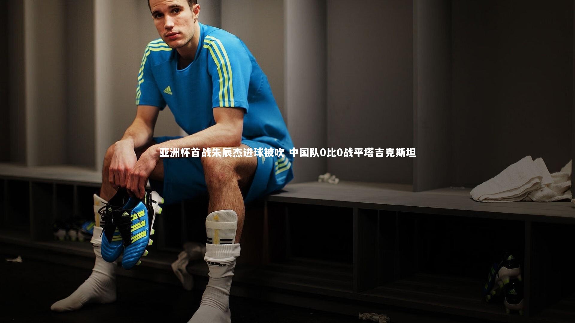 亚洲杯首战朱辰杰进球被吹 中国队0比0战平塔吉克斯坦