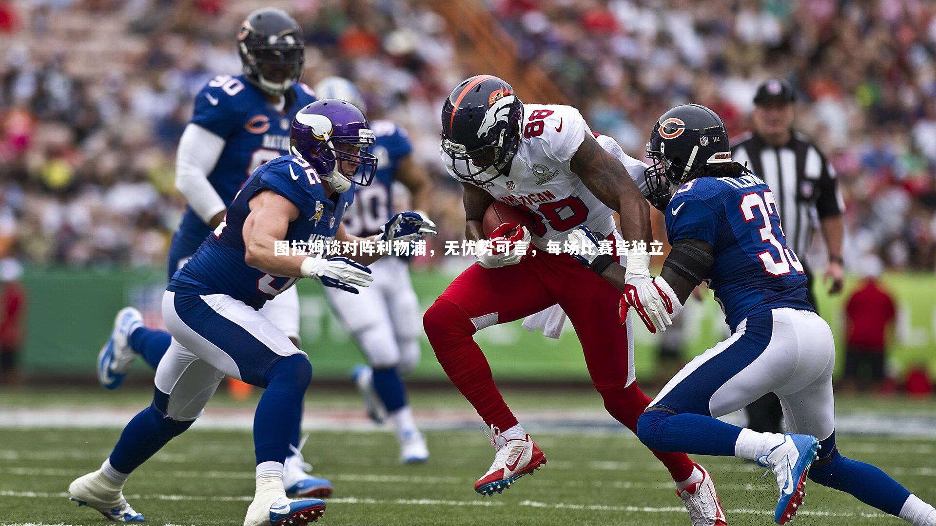 图拉姆谈对阵利物浦，无优势可言，每场比赛皆独立