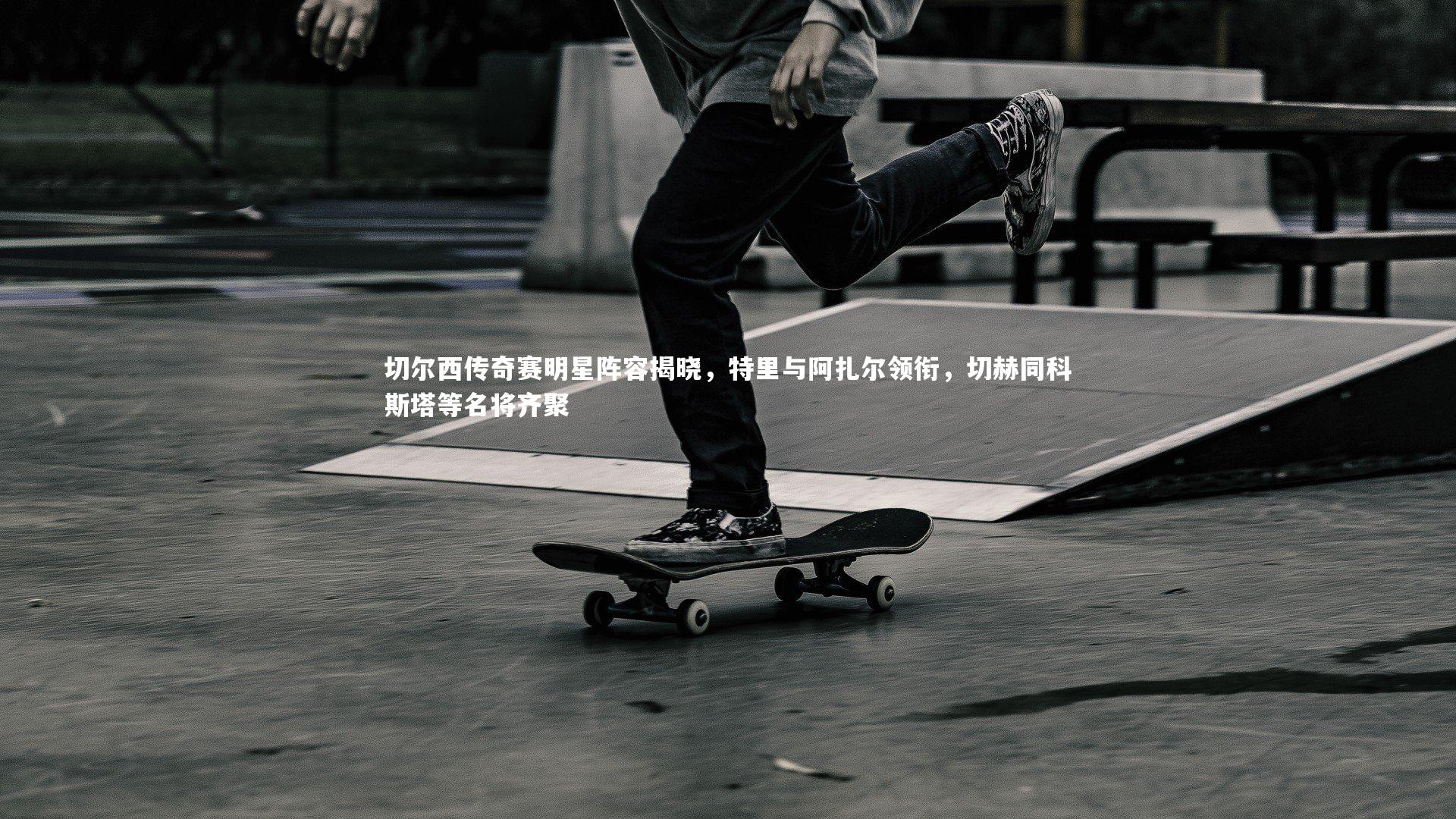 切尔西传奇赛明星阵容揭晓,特里与阿扎尔领衔,切赫同科斯塔等名将齐聚